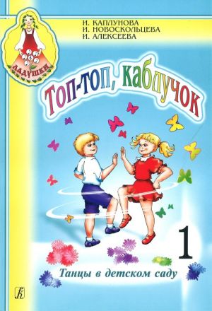 "Топ-топ, каблучок". Танцы в детском саду (+ CD). Выпуск 1. Пособие для музыкальных руководителей детских дошкольных учреждений