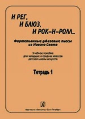 I reg, i bljuz, i rok-n-roll... Fortepiannye dzhazovye pesy iz Novogo Sveta. Uchebnoe posobie dlja mladshikh i srednikh klassov detskoj shkoly iskusstv. Tetrad 1