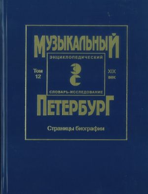 Muzykalnyj Peterburg. Entsiklopedicheskij slovar-issledovanie. XIX vek. Tom 12. Stranitsy biografii