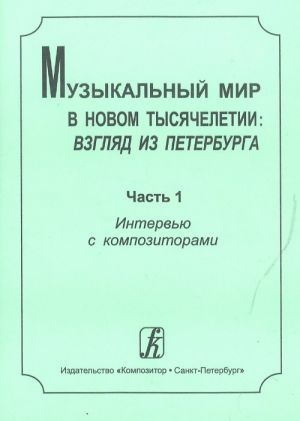 Muzykalnyj mir v novom tysjacheletii: vzgljad iz Peterburga. Chast 1. Intervju s kompozitorami