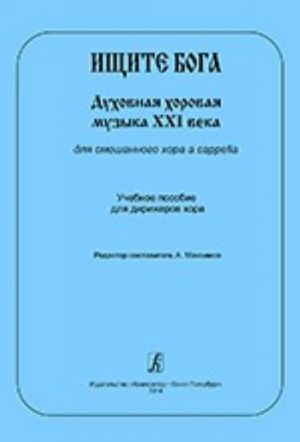 Ищите Бога. Духовная хоровая музыка XXI века для смешанного хора a cappella. Учебное пособие для дирижеров хора