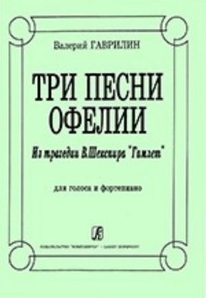 Три песни Офелии. Из трагедии В. Шекспира "Гамлет". Для голоса и фортепиано