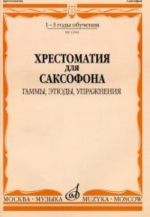 Хрестоматия для саксофона: 1-3 годы обучения: Гаммы, этюды, упражнения