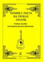 Chtenie s lista na urokakh gitary. Uchebnoe posobie na materiale russkogo folklora. Mladshie klassy detskoj muzykalnoj shkoly