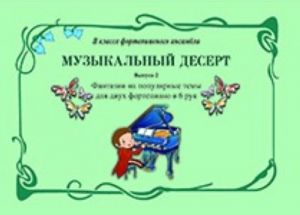 Музыкальный десерт. Выпуск 2. Фантазии на популярные темы для двух фортепиано в 6 рук