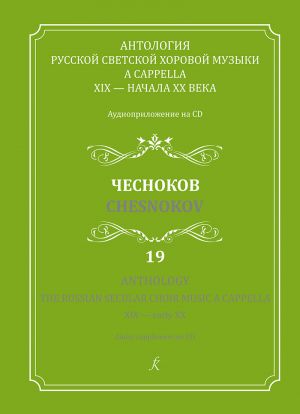 Антология русской светской хоровой музыки a cappella 19 - начала 20 века. Чесноков. Аудиоприложение на CD. Выпуск 19.