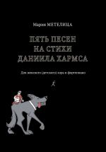 Пять песен на стихи Даниила Хармса. Для женского (детского) хора и фортепиано