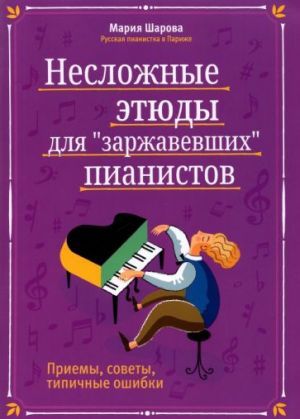 Neslozhnye etjudy dlja "zarzhavevshikh" pianistov. Priemy, sovety, tipichnye oshibki