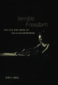 Terrible Freedom. The Life and Work of Lucia Dlugoszewski