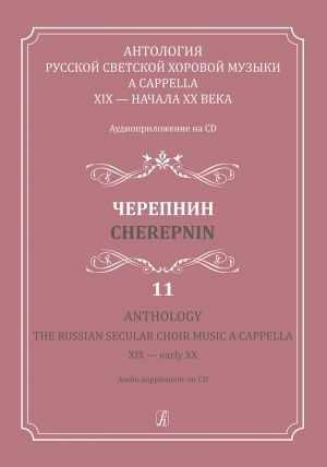 Anthology. The Russian Secular Choir Music A Cappella. XIX - early XX. Vol. 11. Cherepnin